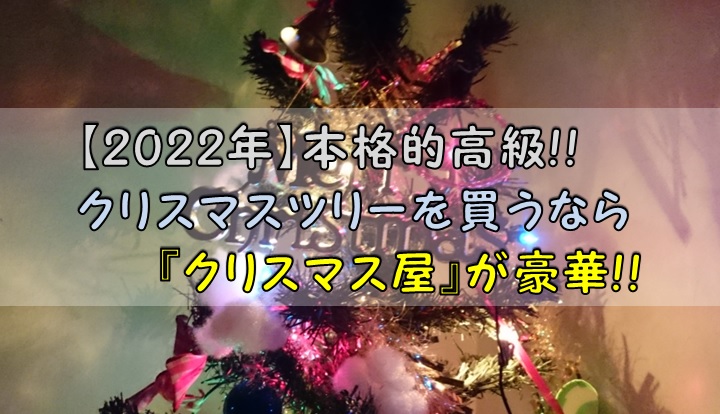 【2022年】本格的高級クリスマスツリーを買うなら『クリスマス屋』が豪華!!
