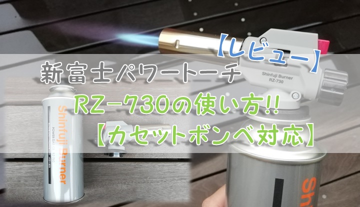 【レビュー】新富士パワートーチRZ-730の使い方!!【カセットボンベ対応】