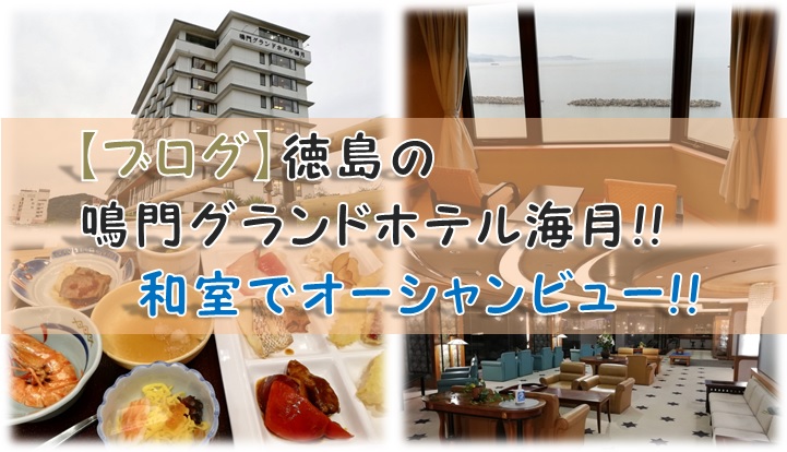 【ブログ】徳島の鳴門グランドホテル海月!!和室でオーシャンビュー!!